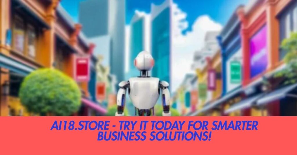 Ai18.Store - Try It Today For Smarter Business Solutions!