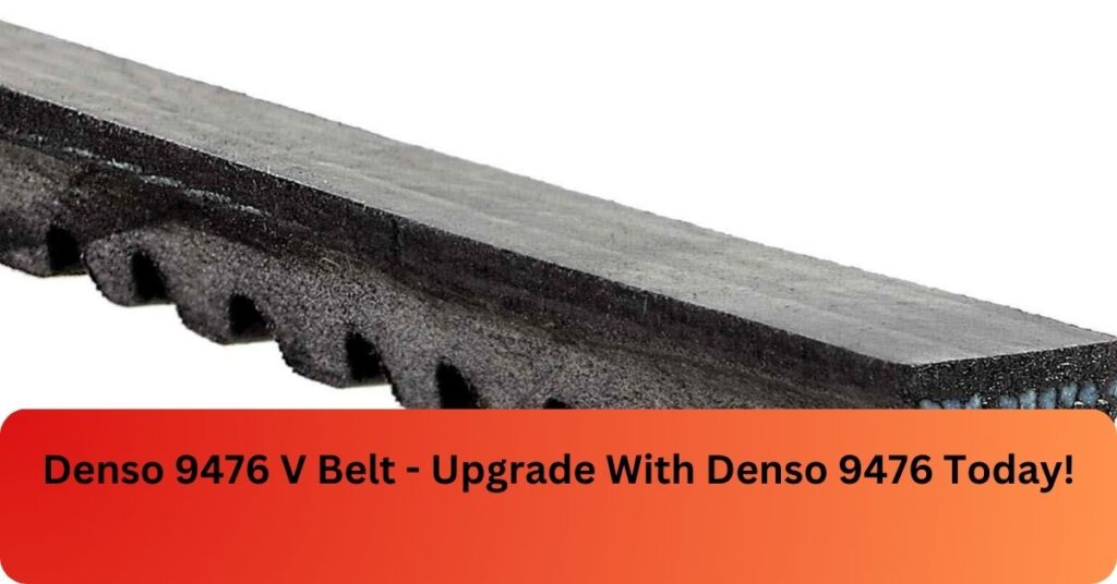 Denso 9476 V Belt - Upgrade With Denso 9476 Today!