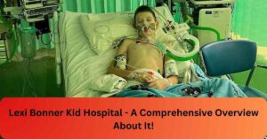 Lexi Bonner Kid Hospital - A Comprehensive Overview About It!