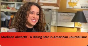 Madison Alworth - A Rising Star in American Journalism!