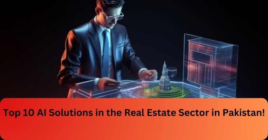 Top 10 AI Solutions in the Real Estate Sector in Pakistan!