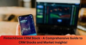 FintechZoom CRM Stock - A Comprehensive Guide to CRM Stocks and Market Insights!