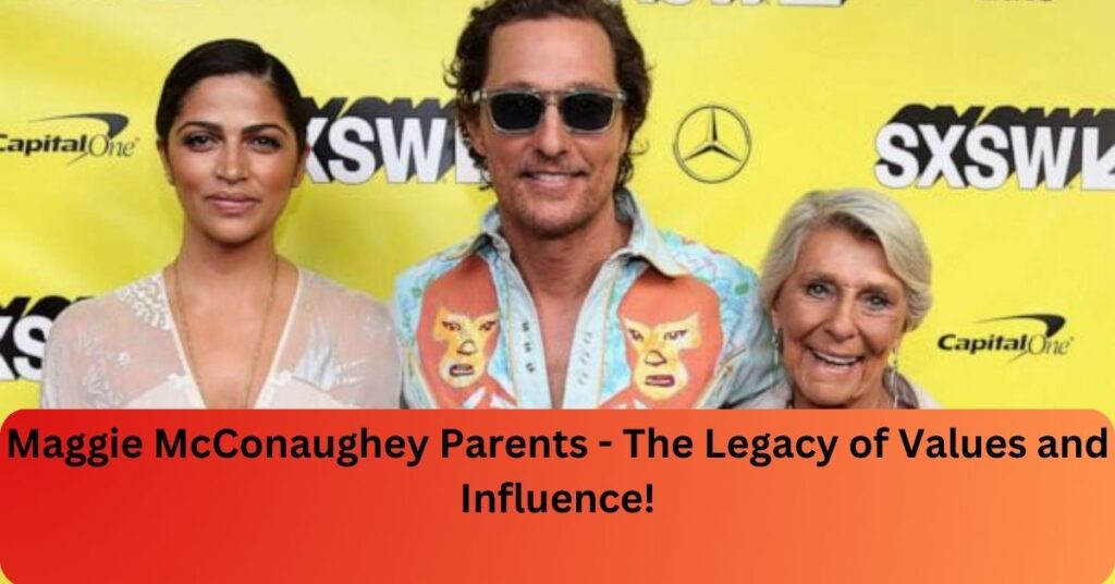 Maggie McConaughey Parents - The Legacy of Values and Influence!