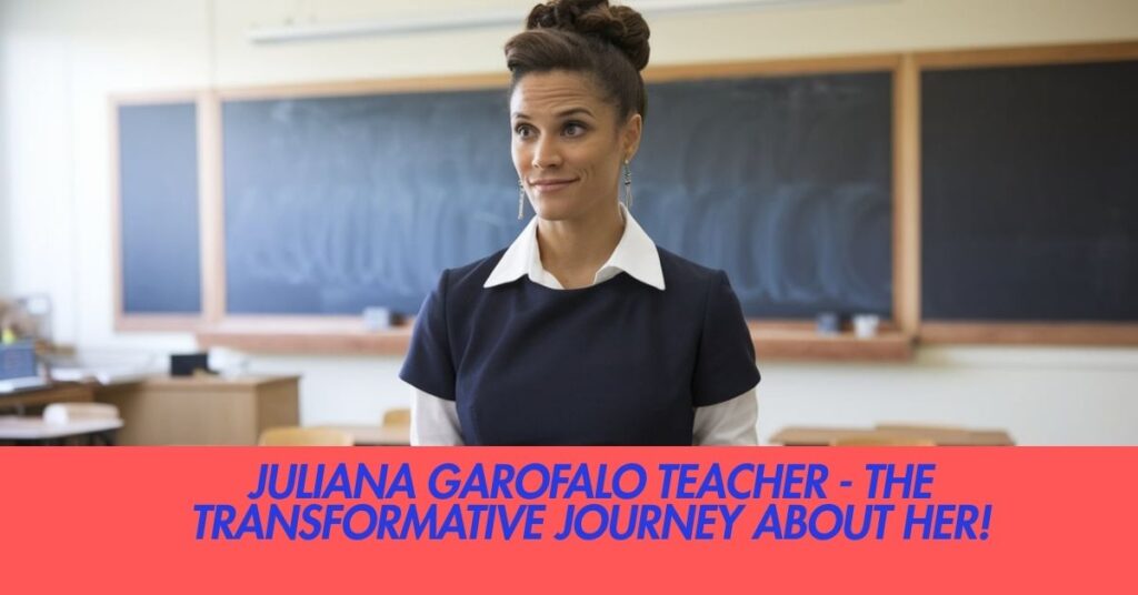 Juliana Garofalo Teacher - The Transformative Journey About Her!